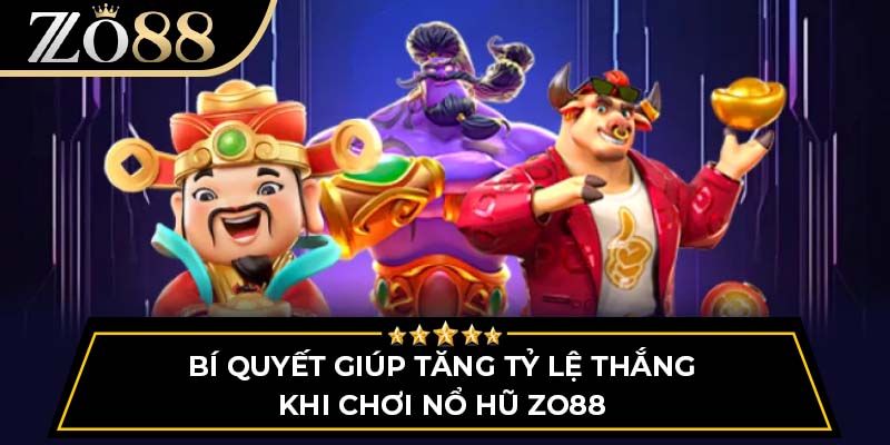 Bí quyết giúp tăng tỷ lệ thắng khi chơi Nổ hũ Zo88