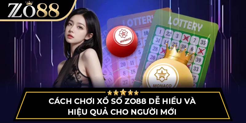 Cách chơi xổ số Zo88 dễ hiểu và hiệu quả cho người mới