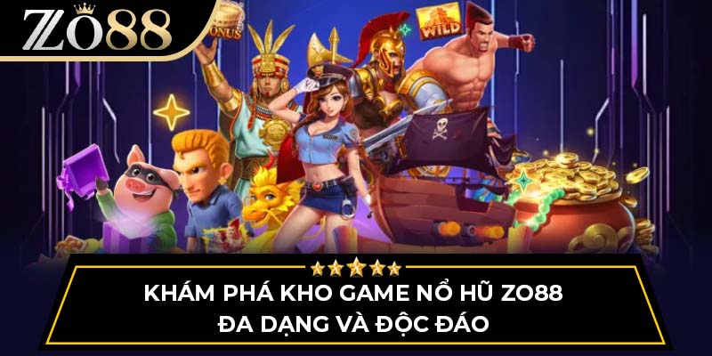 Khám phá kho game Nổ hũ Zo88 đa dạng và độc đáo