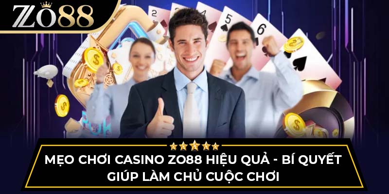 Mẹo chơi casino Zo88 hiệu quả - Bí quyết giúp làm chủ cuộc chơi