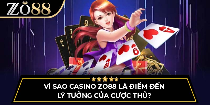 Vì sao casino Zo88 là điểm đến lý tưởng của cược thủ?